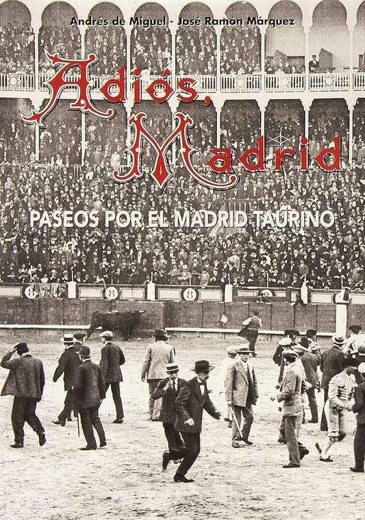 Adiós, Madrid: Paseos por el Madrid taurino